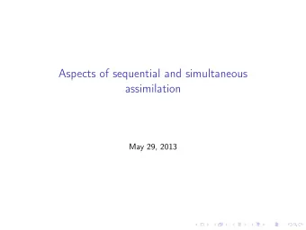 Aspects of sequential and simultaneous  assimilation  May 29, 2013  Motivation  There exist