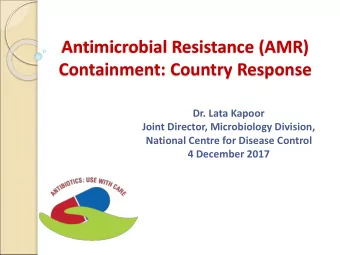 Antimicrobial Resistance (AMR)  Containment: Country Response  Dr. Lata Kapoor  Joint Director,