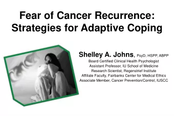Fear of Cancer Recurrence:  Strategies for Adaptive Coping Shelley A. Johns , PsyD, HSPP, ABPP