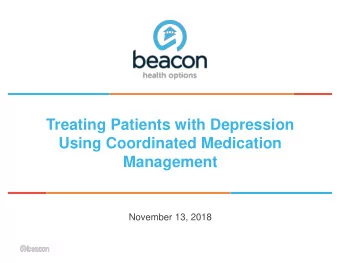 Treating Patients with Depression  Using Coordinated Medication  Management  November 13, 2018