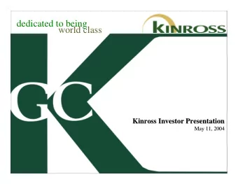 dedicated to being  world class  Kinross Investor Presentation  Kinross Investor Presentation  May