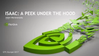 ISAAC: A PEEK UNDER THE HOOD  Adam Moravanszky  Talk ID: 23386  GTC Europe 2017  WHAT THIS TALK IS