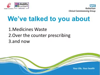 Weve talked to you about  1.Medicines Waste  2.Over the counter prescribing  3.and now  1