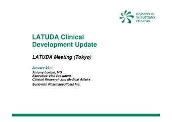 LATUDA Clinical  Development Update  LATUDA Meeting (Tokyo)  January 2011  Antony Loebel, MD