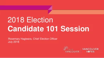 Candidate 101 Session  Rosemary Hagiwara, Chief Election Officer  July 2018  Agenda  1.  Welcome