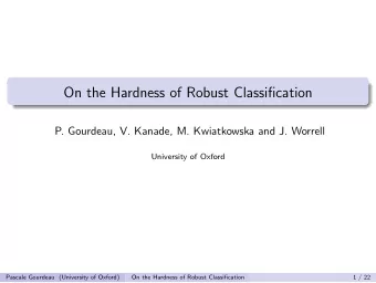 On the Hardness of Robust Classification  P. Gourdeau, V. Kanade, M. Kwiatkowska and J. Worrell