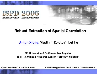 Robust Extraction of Spatial Correlation  Jinjun Xiong, Vladimir Zolotov*, Lei He  EE, University