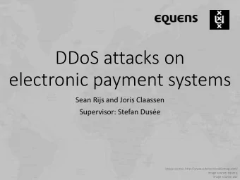 DDoS attacks on  electronic payment systems  Sean Rijs and Joris Claassen  Supervisor: Stefan