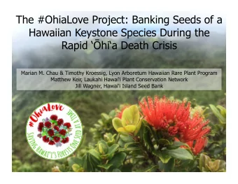 The #OhiaLove Project: Banking Seeds of a  Hawaiian Keystone Species During the  Rapid hia