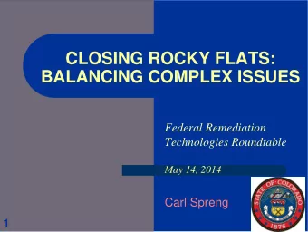 CLOSING ROCKY FLATS:  BALANCING COMPLEX ISSUES  Federal Remediation  Technologies Roundtable  May