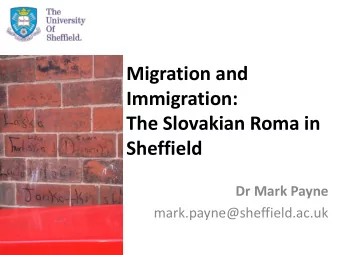 Migration and  Immigration:  The Slovakian Roma in  Sheffield  Dr Mark Payne
