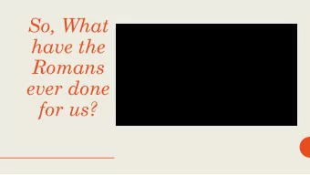 So, What  have the  Romans  ever done  for us?  ROME  Building a lasting civilization around the