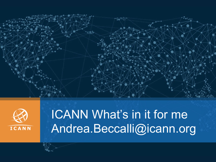 icann what s in it for me andrea beccalli icann org 2 how