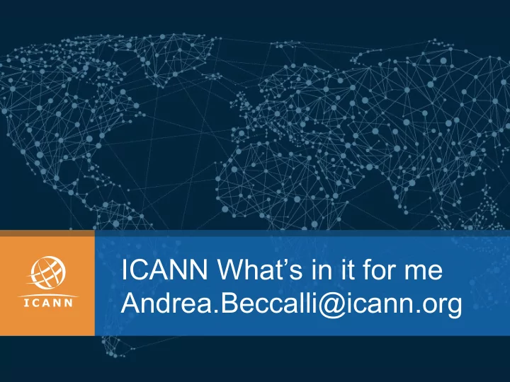 icann what s in it for me andrea beccalli icann org 2 how