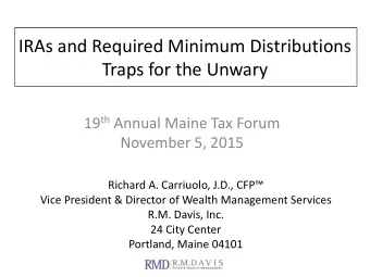 Traps for the Unwary 19 th Annual Maine Tax Forum  November 5, 2015 Richard A. Carriuolo, J.D.,