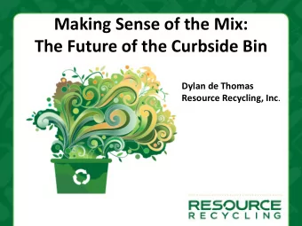 Making Sense of the Mix:  The Future of the Curbside Bin  Dylan de Thomas Resource Recycling, Inc .