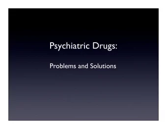 Psychiatric Drugs:  Problems and Solutions  Disclosure  I do not have an interest in selling a