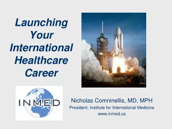 Launching  Your  International  Healthcare  Career  Nicholas Comninellis, MD, MPH  President,