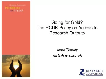 Going for Gold?  The RCUK Policy on Access to  Research Outputs  Mark Thorley mrt@nerc.ac.uk