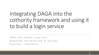 Integrating DAGA into the  cothority framework and using it  to build a login service  DEDIS, EPFL