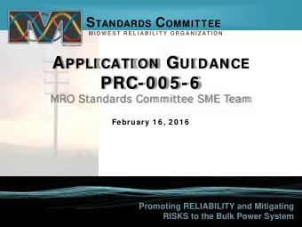 PRC-0 0 5 -6  MRO Standards Committee SME Team  February 1 6 , 2 0 1 6  Promoting RELIABILITY and