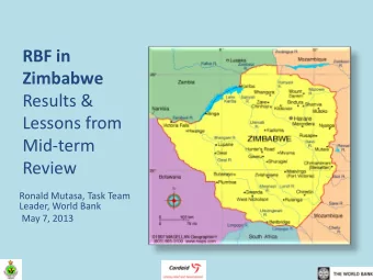 RBF in  Zimbabwe  Results &amp;  Lessons from  Mid-term  Review  Ronald Mutasa, Task Team  Leader,