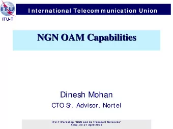 NGN OAM Capabilities  NGN OAM Capabilities  Dinesh Mohan  CTO S  r. Advisor, Nortel  I TU-T W
