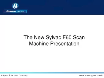Machine Presentation  A Spear &amp; Jackson Company  www.bowersgroup.co.uk  Sylvac Scan  Simple and