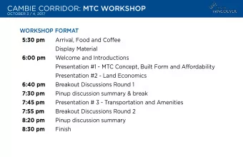 CAMBIE CORRIDOR: MTC WORKSHOP  OCTOBER 3 / 4, 2017  WORKSHOP FORMAT  5:30 pm  Arrival, Food and