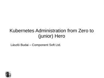 Kubernetes Administration from Zero to  (junior) Hero  Lszl Budai  Component Soft Ltd.