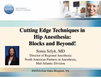 Cutting Edge Techniques in  Hip Anesthesia:  Blocks and Beyond!  Sonia Szlyk, MD  Director of