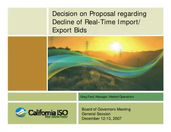 Decision on Proposal regarding  Decline of Real-Time Import/  Export Bids  Greg Ford, Manager,
