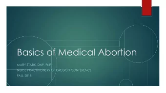 Basics of Medical Abortion  MARY STARK, DNP, FNP  NURSE PRACTITIONERS OF OREGON CONFERENCE  FALL