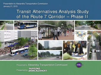 Transit Alternatives Analysis Study  of the Route 7 Corridor  Phase II Presented to: Alexandria