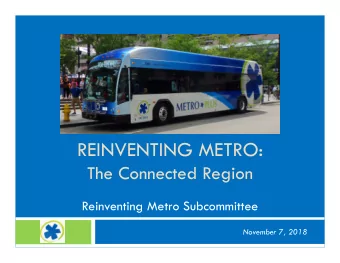 REINVENTING METRO:  The Connected Region  Reinventing Metro Subcommittee  November 7, 2018  Outline