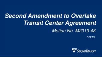 Second Amendment to Overlake  Transit Center Agreement  Motion No. M2019-48  5/9/19  Why we are