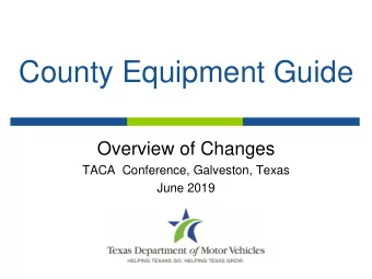 County Equipment Guide  Overview of Changes  TACA  Conference, Galveston, Texas  June 2019