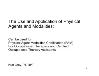 The Use and Application of Physical  Agents and Modalities:  Can be used for:  Physical Agent