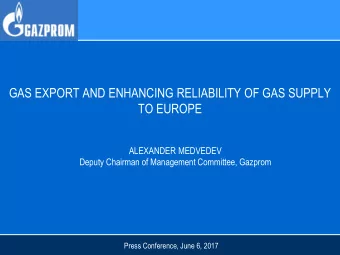 GAS EXPORT AND ENHANCING RELIABILITY OF GAS SUPPLY  TO EUROPE  ALEXANDER MEDVEDEV  Deputy Chairman