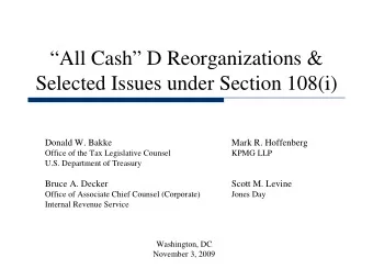 All Cash D Reorganizations &amp;  Selected Issues under Section 108(i)  Donald W. Bakke  Mark