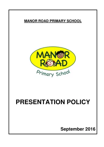 PRESENTATION POLICY  September 2016  MANOR ROAD PRIMARY SCHOOL PRESENTATION POLICY  Philosophy and