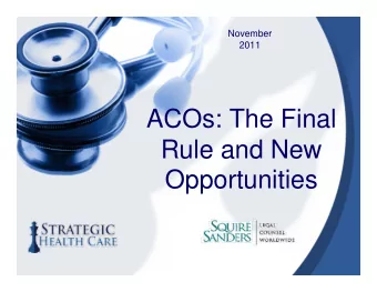 ACOs: The Final  Rule and New  Opportunities  1  Presenters John M. Kirsner, Esq. is a health care