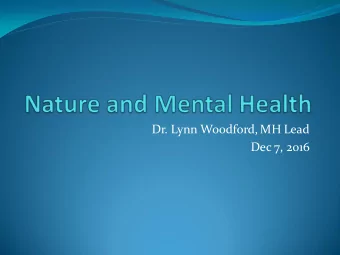 Dr. Lynn Woodford, MH Lead  Dec 7, 2016  Nature and Mental Health  80% of Canadians live in