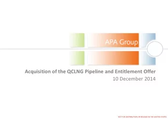 Acquisition of the QCLNG Pipeline and Entitlement Offer  10 December 2014  NOT FOR DISTRIBUTION OR