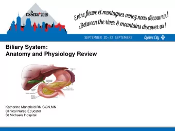 Biliary System:  Anatomy and Physiology Review  Katherine Mansfield RN,CGN,MN  Clinical Nurse