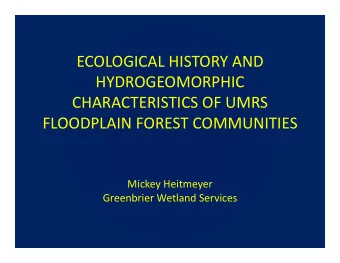 ECOLOGICAL HISTORY AND HYDROGEOMORPHIC CHARACTERISTICS OF UMRS FLOODPLAIN FOREST COMMUNITIES Mickey