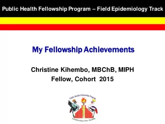 My Fellowshi  hip  p Achievement  nts  Christine Kihembo, MBChB, MIPH  Fellow, Cohort  2015  Host