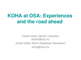 KOHA at OSA: Experiences and the road ahead  Katalin Dob (Senior Librarian)  dobok@ceu.hu