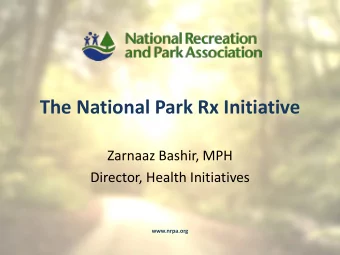The National Park Rx Initiative  Zarnaaz Bashir, MPH  Director, Health Initiatives  www.nrpa.org