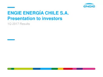 ENGIE ENERGA CHILE S.A.  Presentation to investors  1Q 2017 Results  AGENDA  Highlights  Industry